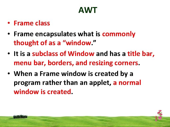AWT • Frame class • Frame encapsulates what is commonly thought of as a