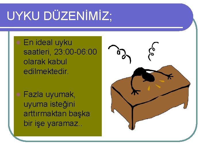 UYKU DÜZENİMİZ; l En ideal uyku saatleri, 23: 00 -06: 00 olarak kabul edilmektedir.