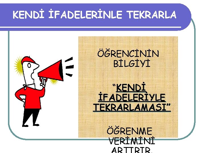 KENDİ İFADELERİNLE TEKRARLA ÖĞRENCİNİN BİLGİYİ “KENDİ İFADELERİYLE TEKRARLAMASI” ÖĞRENME VERİMİNİ 