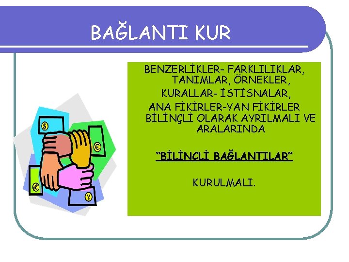 BAĞLANTI KUR BENZERLİKLER- FARKLILIKLAR, TANIMLAR, ÖRNEKLER, KURALLAR- İSTİSNALAR, ANA FİKİRLER-YAN FİKİRLER BİLİNÇLİ OLARAK AYRILMALI