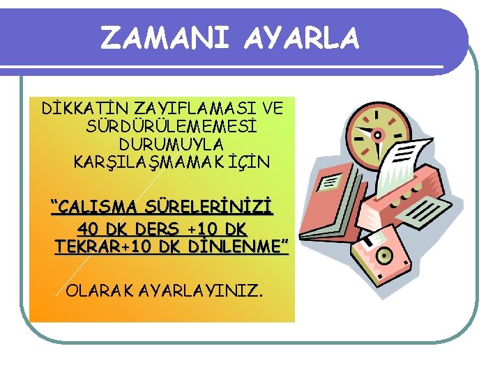 ZAMANI AYARLA DİKKATİN ZAYIFLAMASI VE SÜRDÜRÜLEMEMESİ DURUMUYLA KARŞILAŞMAMAK İÇİN “ÇALIŞMA SÜRELERİNİZİ 40 DK DERS