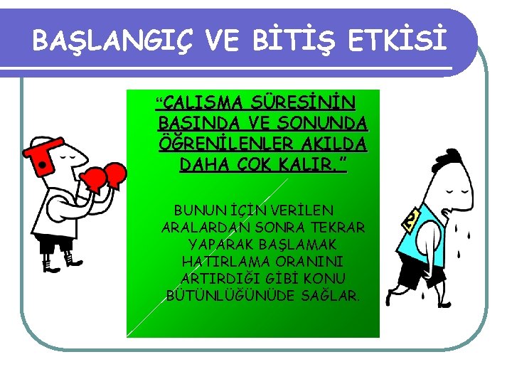 BAŞLANGIÇ VE BİTİŞ ETKİSİ “ÇALIŞMA SÜRESİNİN BAŞINDA VE SONUNDA ÖĞRENİLENLER AKILDA DAHA ÇOK KALIR.