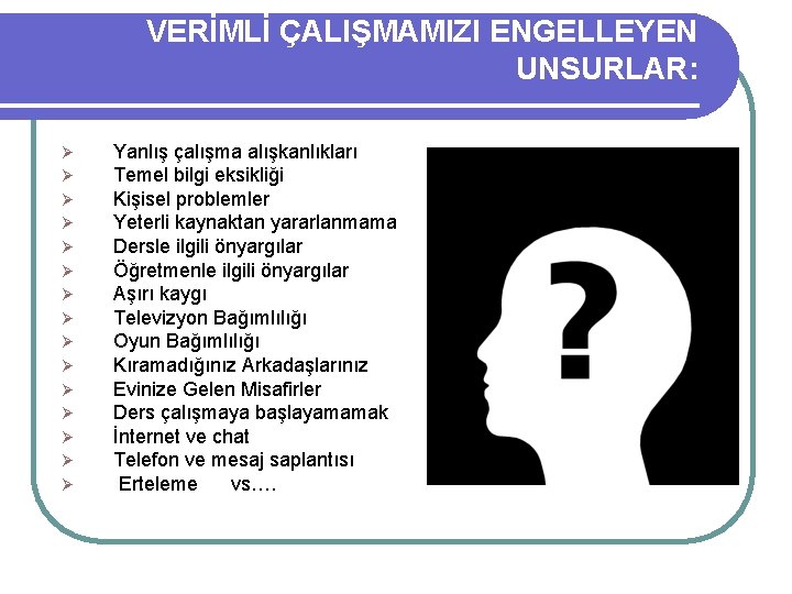 VERİMLİ ÇALIŞMAMIZI ENGELLEYEN UNSURLAR: Ø Ø Ø Ø Yanlış çalışma alışkanlıkları Temel bilgi eksikliği