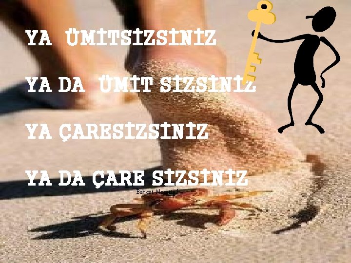 YA ÜMİTSİZSİNİZ YA DA ÜMİT SİZSİNİZ Ya Ya YA ÇARESİZSİNİZ ümitsizsiniz. da ümit sizsiniz.