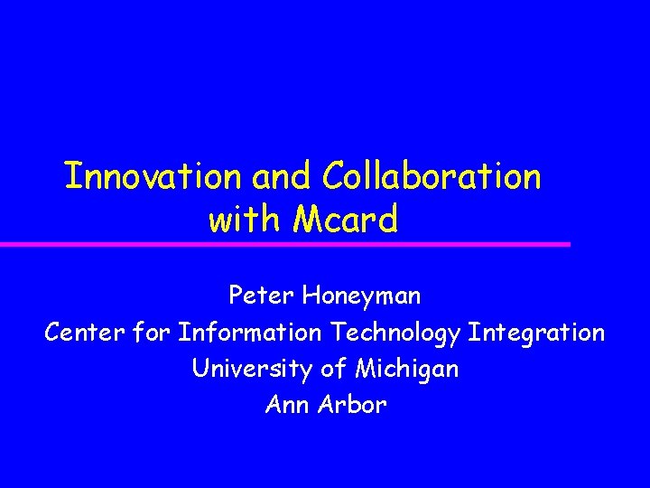 Innovation and Collaboration with Mcard Peter Honeyman Center for Information Technology Integration University of