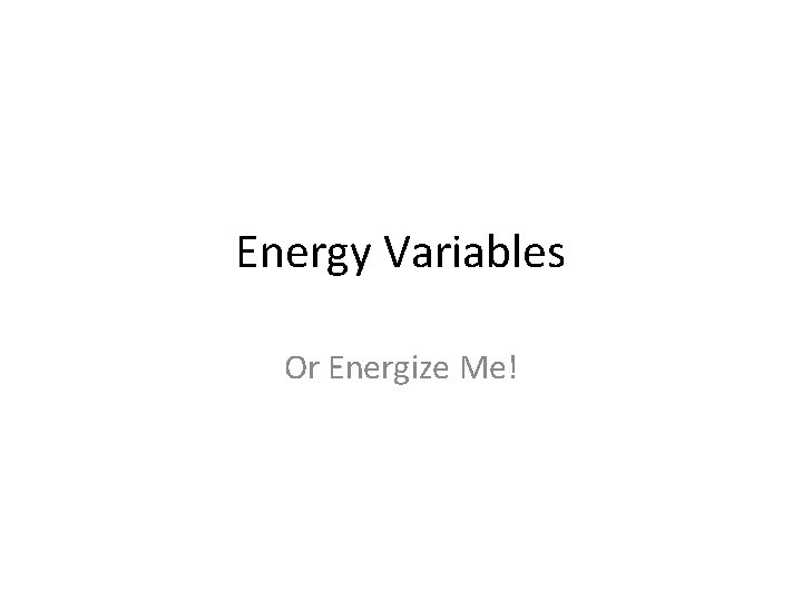 Energy Variables Or Energize Me! 