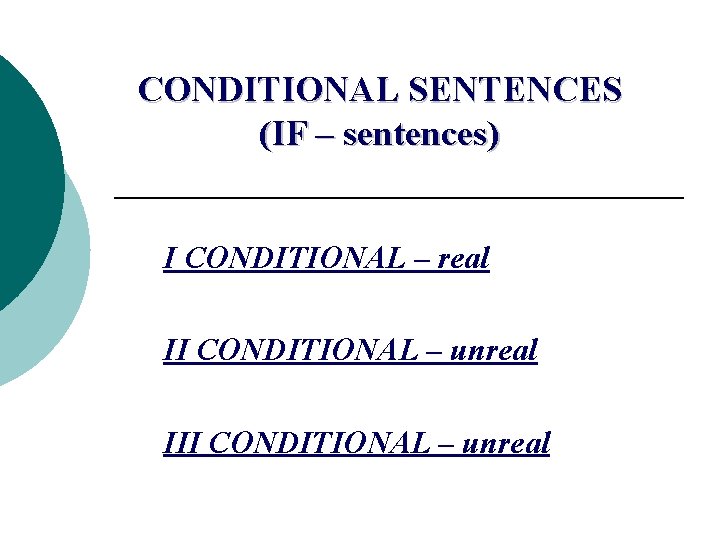 CONDITIONAL SENTENCES (IF – sentences) I CONDITIONAL – real II CONDITIONAL – unreal III CONDITIONAL SENTENCES (IF – sentences) I CONDITIONAL – real II CONDITIONAL – unreal III