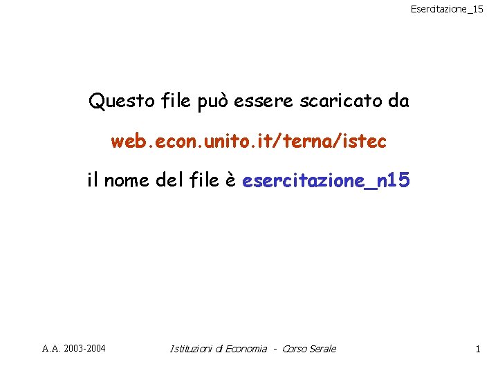 Esercitazione_15 Questo file può essere scaricato da web. econ. unito. it/terna/istec il nome del