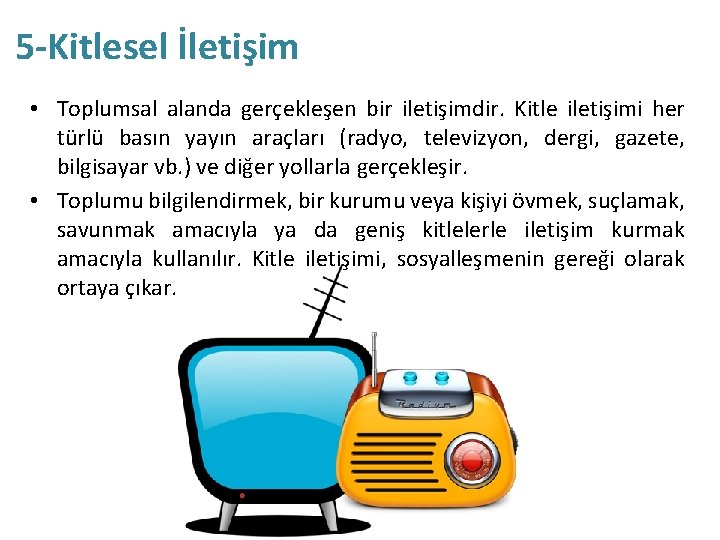 5 -Kitlesel İletişim • Toplumsal alanda gerçekleşen bir iletişimdir. Kitle iletişimi her türlü basın