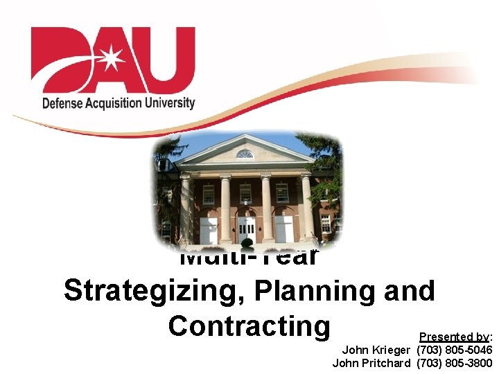 Multi-Year Strategizing, Planning and Contracting Presented by: John Krieger (703) 805 -5046 John Pritchard
