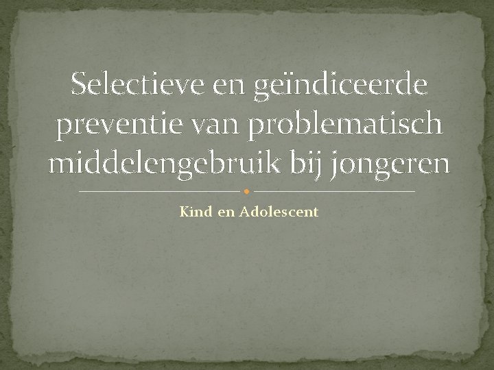 Selectieve en geïndiceerde preventie van problematisch middelengebruik bij jongeren Kind en Adolescent 