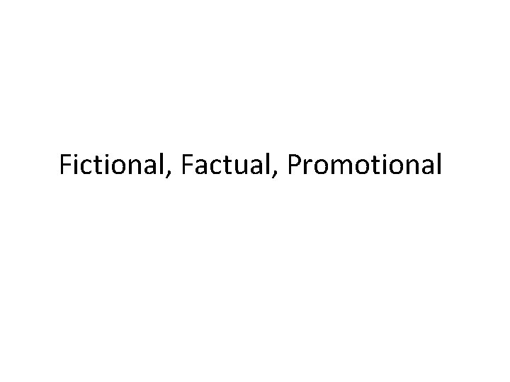 Fictional, Factual, Promotional 