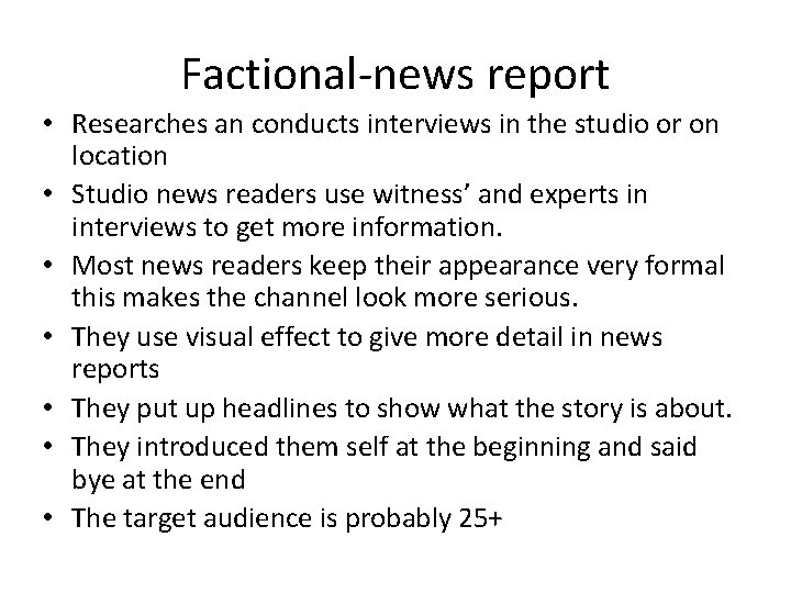 Factional-news report • Researches an conducts interviews in the studio or on location •