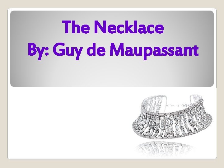 The Necklace By: Guy de Maupassant 