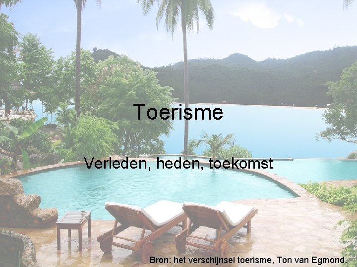 Toerisme Verleden, heden, toekomst Bron: het verschijnsel toerisme, Ton van Egmond. 