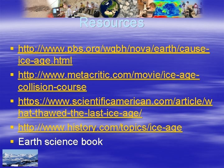 Resources § http: //www. pbs. org/wgbh/nova/earth/causeice-age. html § http: //www. metacritic. com/movie/ice-agecollision-course § https: