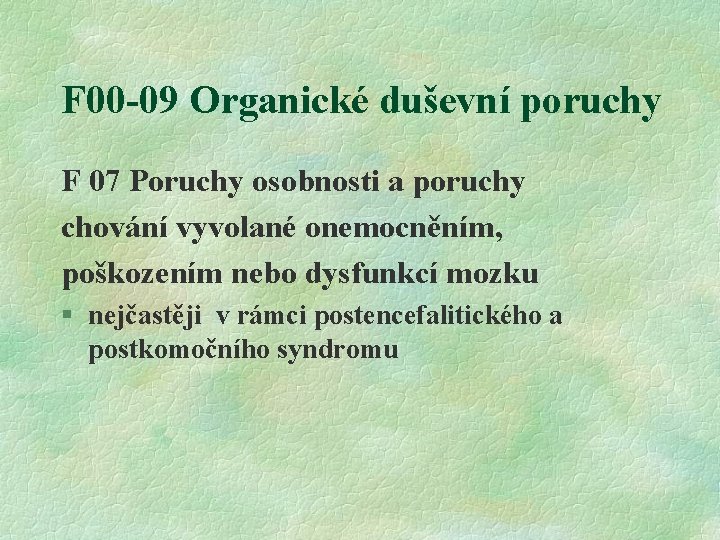 F 00 -09 Organické duševní poruchy F 07 Poruchy osobnosti a poruchy chování vyvolané