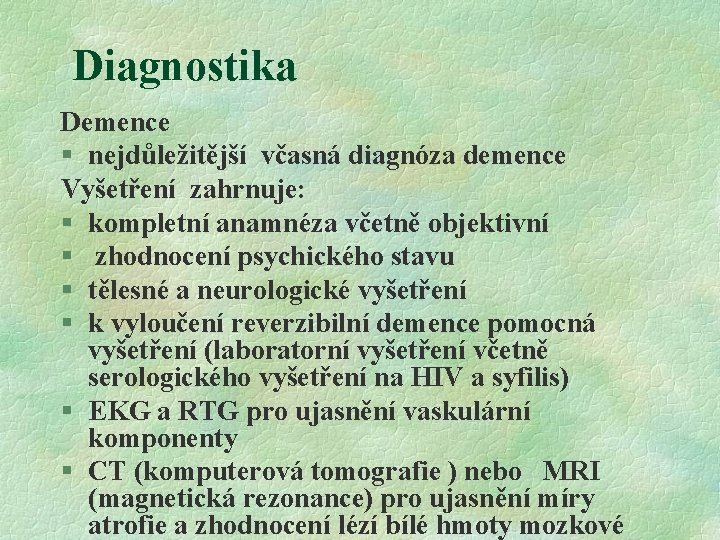 Diagnostika Demence § nejdůležitější včasná diagnóza demence Vyšetření zahrnuje: § kompletní anamnéza včetně objektivní