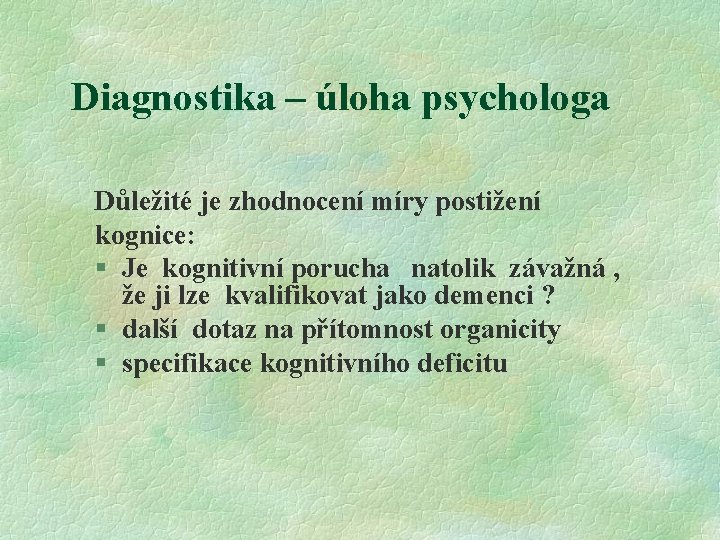 Diagnostika – úloha psychologa Důležité je zhodnocení míry postižení kognice: § Je kognitivní porucha