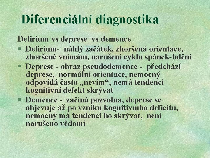 Diferenciální diagnostika Delirium vs deprese vs demence § Delirium- náhlý začátek, zhoršená orientace, zhoršené