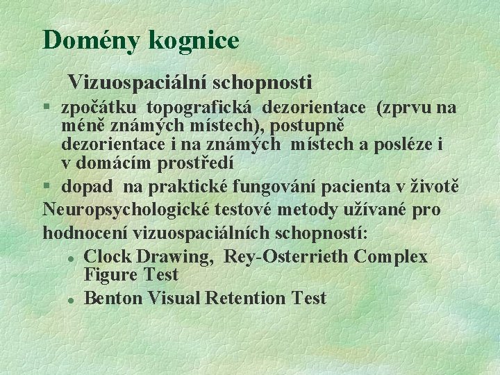 Domény kognice Vizuospaciální schopnosti § zpočátku topografická dezorientace (zprvu na méně známých místech), postupně