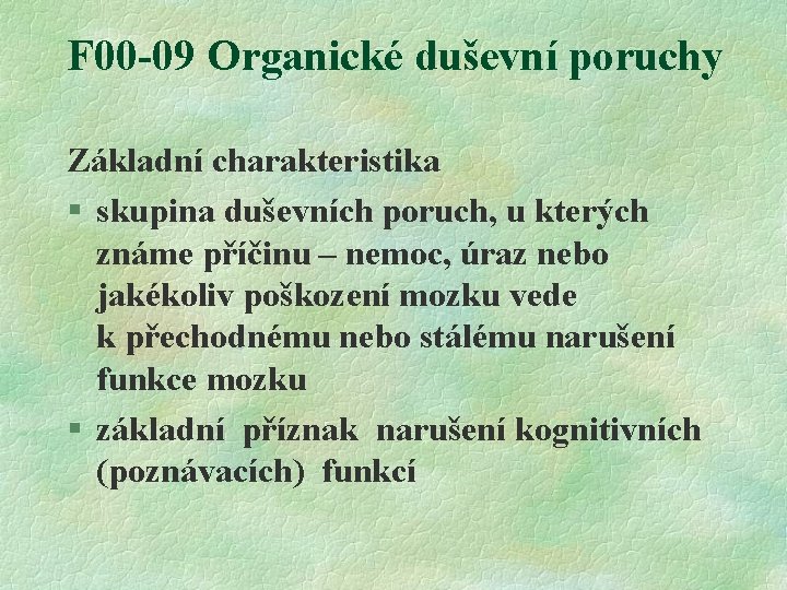 F 00 -09 Organické duševní poruchy Základní charakteristika § skupina duševních poruch, u kterých