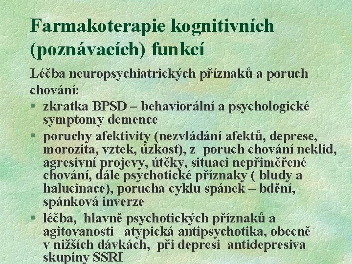 Farmakoterapie kognitivních (poznávacích) funkcí Léčba neuropsychiatrických příznaků a poruch chování: § zkratka BPSD –