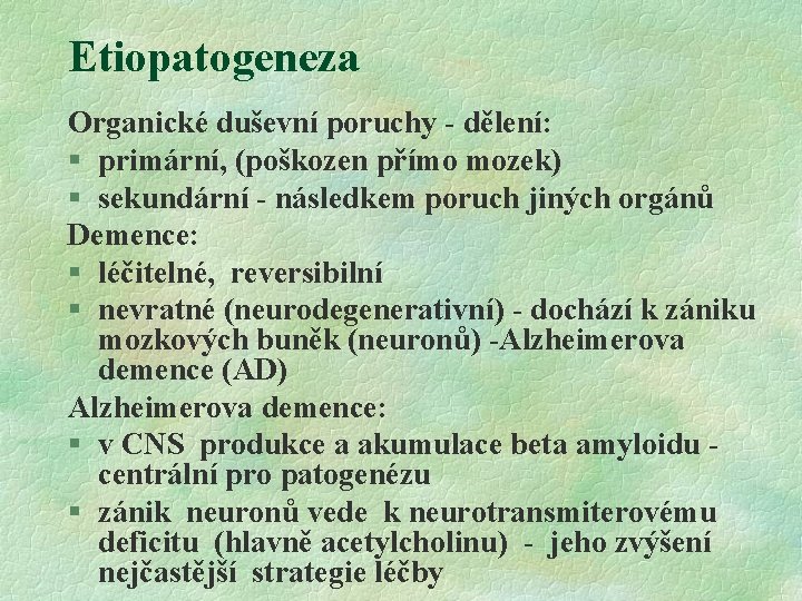 Etiopatogeneza Organické duševní poruchy - dělení: § primární, (poškozen přímo mozek) § sekundární -