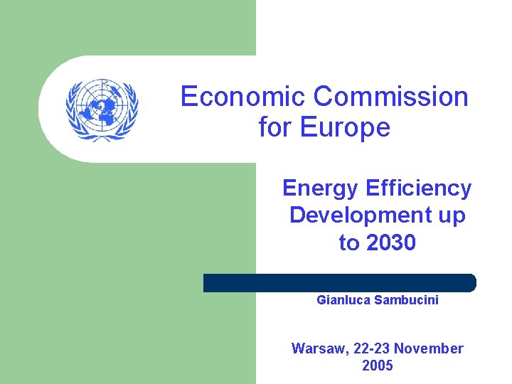 Economic Commission for Europe Energy Efficiency Development up to 2030 Gianluca Sambucini Warsaw, 22 Economic Commission for Europe Energy Efficiency Development up to 2030 Gianluca Sambucini Warsaw, 22
