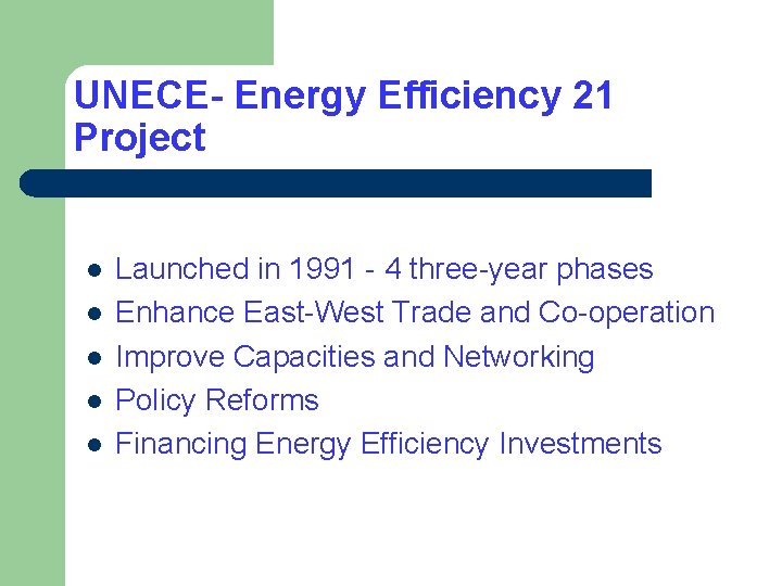 UNECE- Energy Efficiency 21 Project l l l Launched in 1991 - 4 three-year UNECE- Energy Efficiency 21 Project l l l Launched in 1991 - 4 three-year