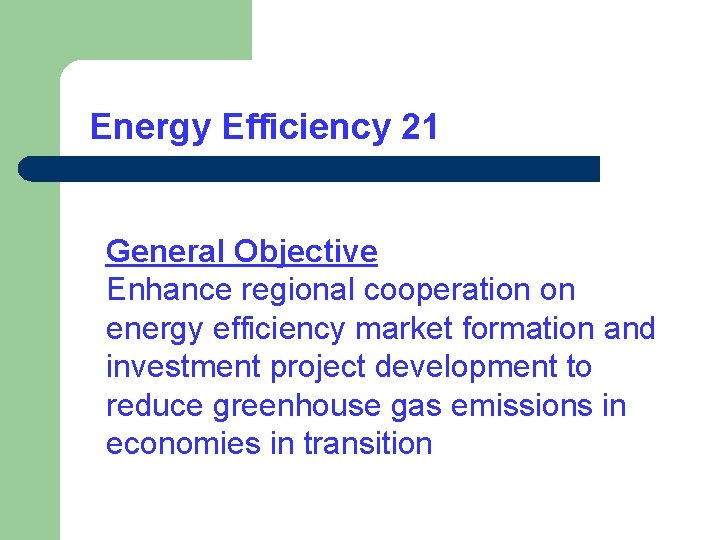 Energy Efficiency 21 General Objective Enhance regional cooperation on energy efficiency market formation and Energy Efficiency 21 General Objective Enhance regional cooperation on energy efficiency market formation and