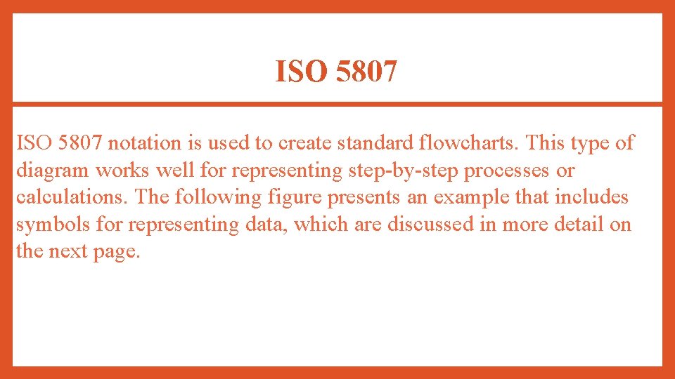 ISO 5807 notation is used to create standard flowcharts. This type of diagram works