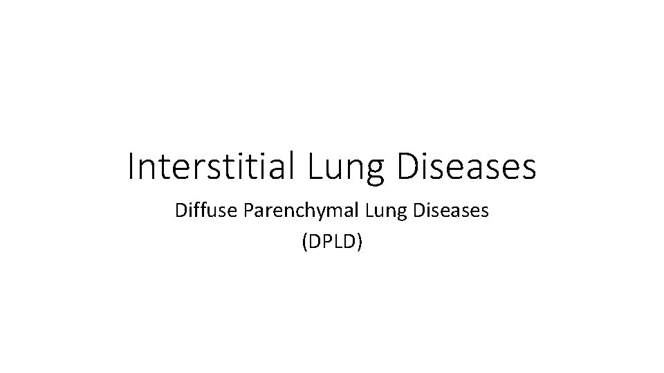 Interstitial Lung Diseases Diffuse Parenchymal Lung Diseases (DPLD) 