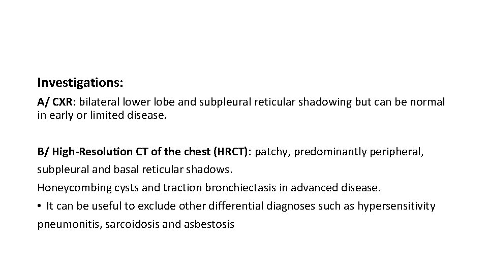 Investigations: A/ CXR: bilateral lower lobe and subpleural reticular shadowing but can be normal