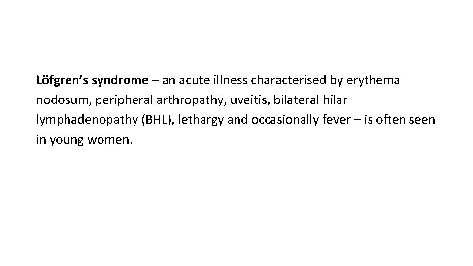 Löfgren’s syndrome – an acute illness characterised by erythema nodosum, peripheral arthropathy, uveitis, bilateral