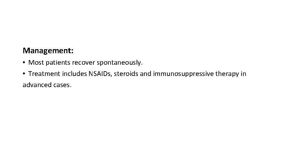 Management: • Most patients recover spontaneously. • Treatment includes NSAIDs, steroids and immunosuppressive therapy