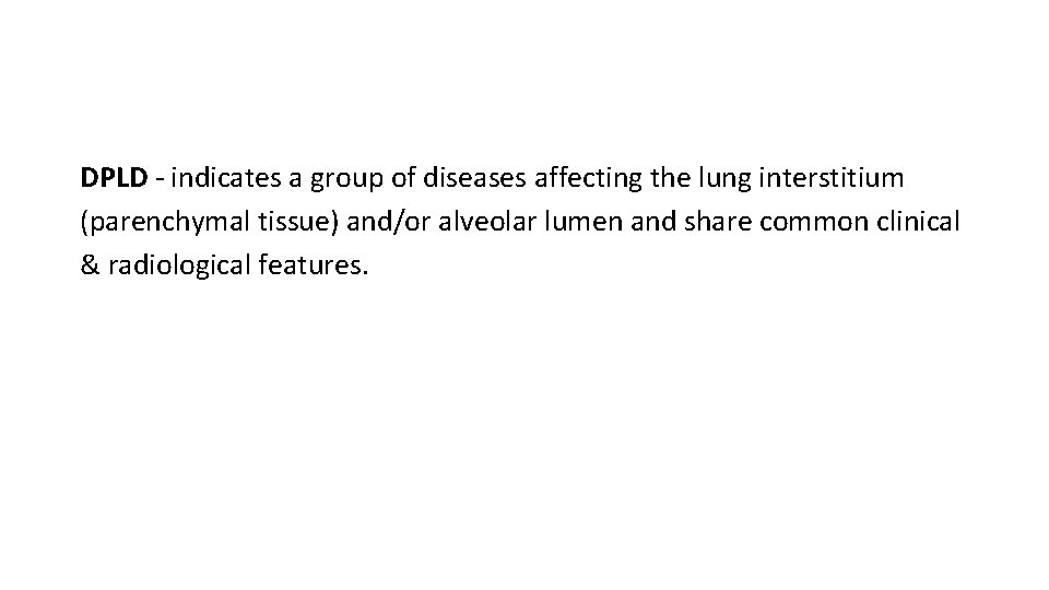 DPLD - indicates a group of diseases affecting the lung interstitium (parenchymal tissue) and/or