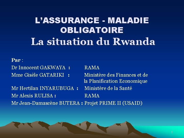 L’ASSURANCE - MALADIE OBLIGATOIRE La situation du Rwanda Par : Dr Innocent GAKWAYA :