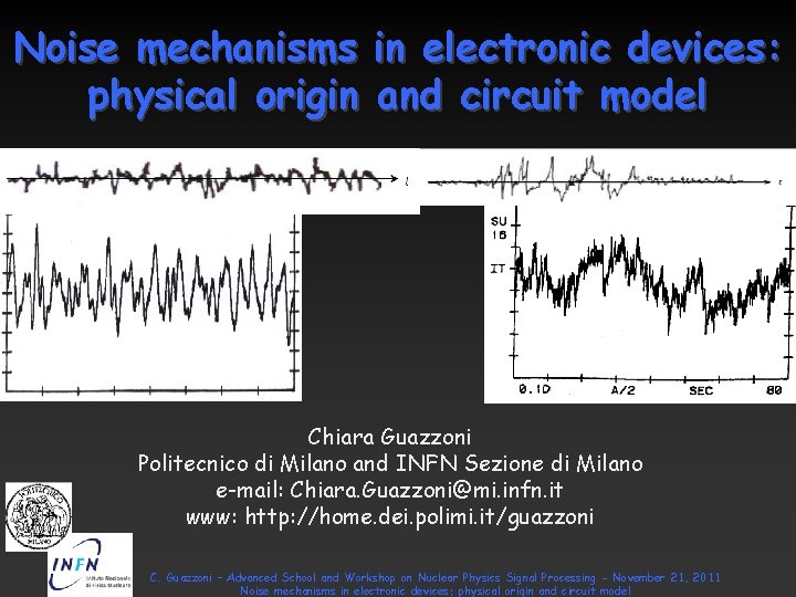 Noise mechanisms in electronic devices: physical origin and circuit model Chiara Guazzoni Politecnico di Noise mechanisms in electronic devices: physical origin and circuit model Chiara Guazzoni Politecnico di