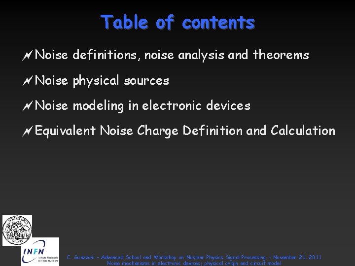 Table of contents ~Noise definitions, noise analysis and theorems ~Noise physical sources ~Noise modeling Table of contents ~Noise definitions, noise analysis and theorems ~Noise physical sources ~Noise modeling