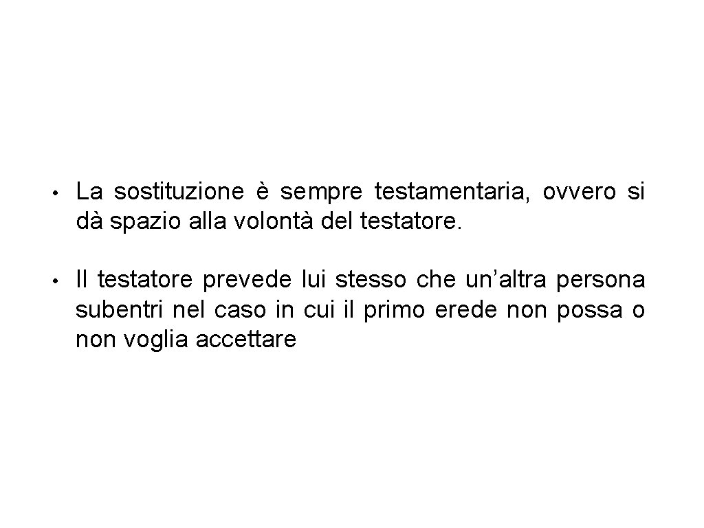  • La sostituzione è sempre testamentaria, ovvero si dà spazio alla volontà del