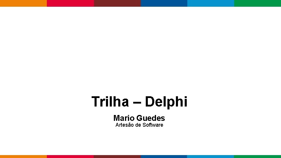 Trilha – Delphi Mario Guedes Artesão de Software Globalcode – Open 4 education 