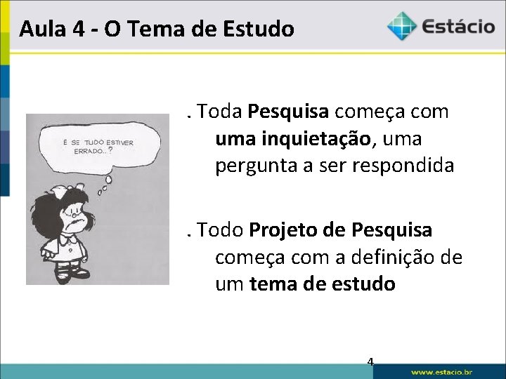 Aula 4 - O Tema de Estudo. Toda Pesquisa começa com uma inquietação, uma