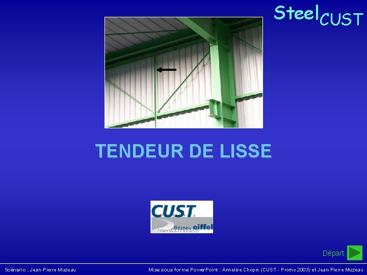 Steel. CUST Tendeur de lisse Steel. CUST TENDEUR DE LISSE Départ Scénario : Jean-Pierre