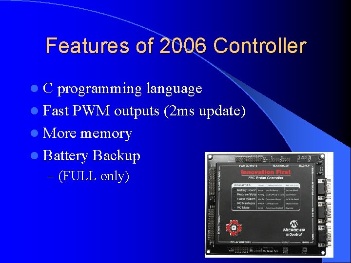 Features of 2006 Controller l. C programming language l Fast PWM outputs (2 ms