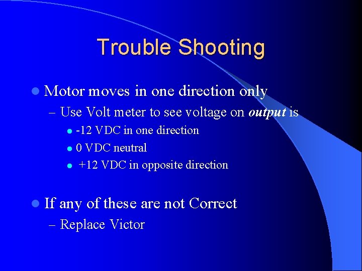 Trouble Shooting l Motor moves in one direction only – Use Volt meter to