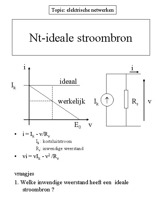 Topic: elektrische netwerken Nt-ideale stroombron i i ideaal Ik Ik werkelijk E 0 v