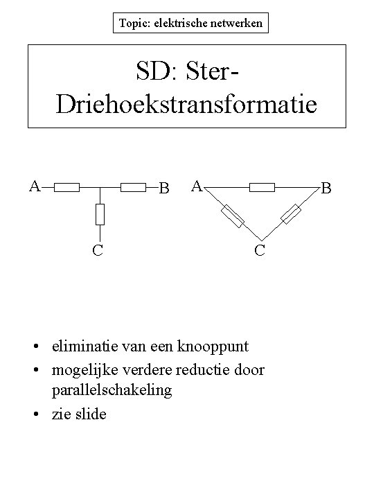 Topic: elektrische netwerken SD: Ster. Driehoekstransformatie A B C • eliminatie van een knooppunt