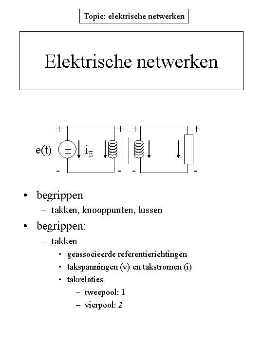 Topic: elektrische netwerken Elektrische netwerken + e(t) + + + - - - i.