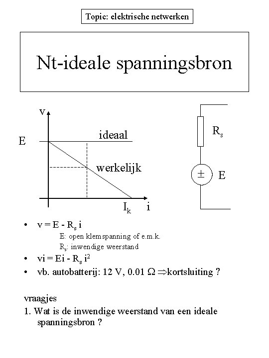 Topic: elektrische netwerken Nt-ideale spanningsbron v Rs ideaal E werkelijk Ik E i •